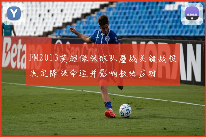 FM2013英超保级球队鏖战关键战役决定降级命运并影响教练应对