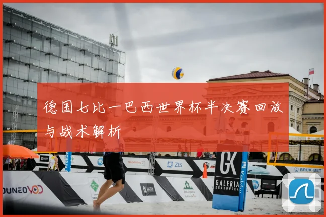 德国七比一巴西世界杯半决赛回放与战术解析