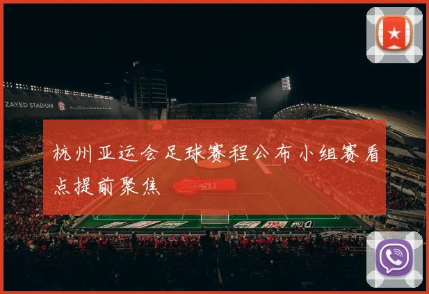 杭州亚运会足球赛程公布小组赛看点提前聚焦