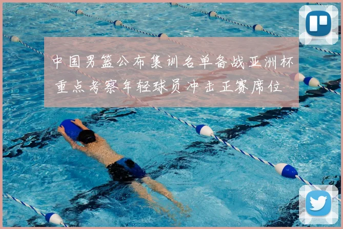 中国男篮公布集训名单备战亚洲杯 重点考察年轻球员冲击正赛席位