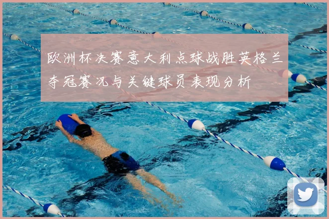 欧洲杯决赛意大利点球战胜英格兰夺冠赛况与关键球员表现分析
