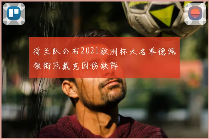 荷兰队公布2021欧洲杯大名单德佩领衔范戴克因伤缺阵